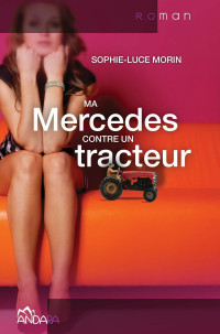 Sophie-Luce Morin [Morin, Sophie-Luce] — Ma Mercedes contre un tracteur