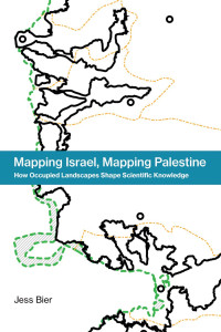 Jess Bier — Mapping Israel, Mapping Palestine: How Occupied Landscapes Shape Scientific Knowledge