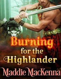 Maddie MacKenna — Burning for the Highlander: A Steamy Scottish Historical Romance Novel