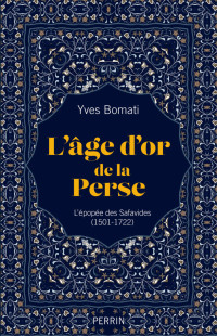 Bomati, Yves — L'âge d'or de la Perse