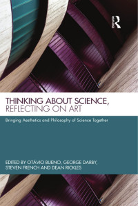 Otávio Bueno, George Darby, Steven French, Dean Rickles — Thinking About Science, Reflecting on Art