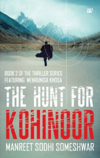 MANREET SODHI SOMESHWAR [SOMESHWAR, MANREET SODHI] — The Hunt for Kohinoor, Book 2 of the Thriller Series Featuring Mehrunia Khosa