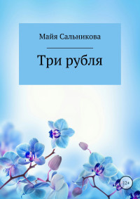 Майя Вениаминовна Сальникова — Три рубля