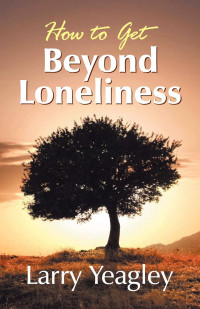 Larry Yeagley — How To Get Beyond Loneliness