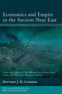 Matthew J. M. Coomber — Economics and Empire in the Ancient Near East : Guide to the Bible and Economics, Volume 1