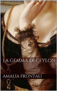 Amalia Frontali — La Gemma di Ceylon (Italian Edition)