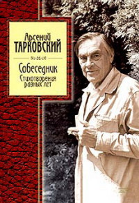 Арсений Тарковский — Собеседник. Стихотворения разных лет