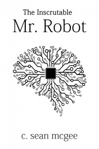 C. Sean McGee — The Inscrutable Mr. Robot