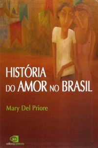 Mary Del Priore — História do Amor no Brasil