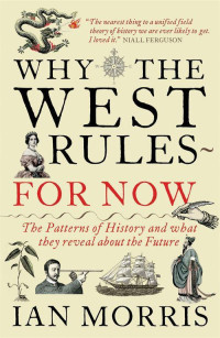 Ian Morris — Why the West Rules--for Now: The Patterns of History, and What They Reveal About the Future