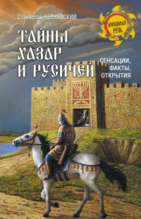 Станислав Николаевич Чернявский — Тайны хазар и русичей. Сенсации, факты, открытия