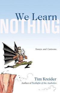 Tim Kreider [Kreider, Tim] — We Learn Nothing: Essays and Cartoons