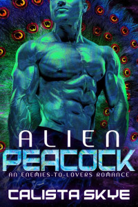 Calista Skye — Alien Peacock: An Enemies to Lovers Romance