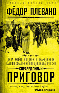 Федор Никифорович Плевако — Справедливый приговор. Дела убийц, злодеев и праведников самого знаменитого адвоката России