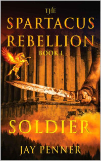 Jay Penner — Soldier - The Spartacus Rebellion Book I