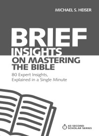 Michael S. Heiser; — Brief Insights on Mastering the Bible