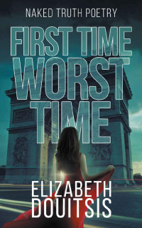 Elizabeth Douitsis — First Time Worst Time (Naked Truth Poetry Book 2)