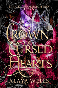 Alaya Wells — A Crown of Cursed Hearts (Kingdom of Blighted Thorns Book 3)