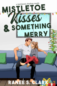 Ranee S. Clark — Mistletoe Kisses & Something Merry: A Best Friends Sweet Christmas Romance Novella