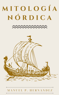 P. Hernández, Manuel — MITOLOGÍA NÓRDICA: Una guía completa sobre los mitos nórdicos, los dioses y diosas, seres mitológicos, y mucho más (Spanish Edition)