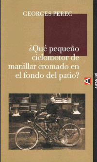 Georges Perec — ¿Qué pequeño ciclomotor de manillar cromado en el fondo del patio?