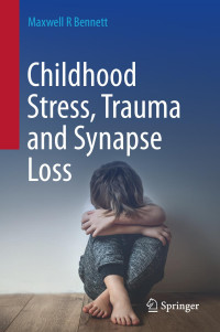 Maxwell R Bennett — Childhood Stress, Trauma and Synapse Loss