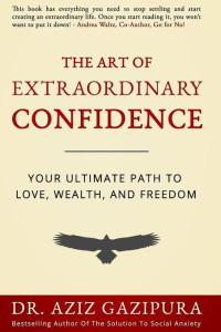 Aziz Gazipura Psyd — The Art of Extraordinary Confidence: Your Ultimate Path to Love, Wealth, and Freedom