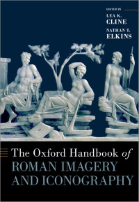 Lea K. Cline, Nathan T. Elkins — The Oxford Handbook of Roman Imagery and Iconography