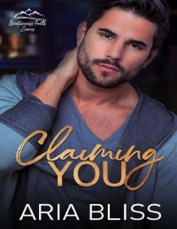 Aria Bliss — Claiming You: A He Falls First Small Town Romance (Watercress Falls Series)