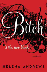 Helena Andrews — Bitch Is the New Black: A Memoir