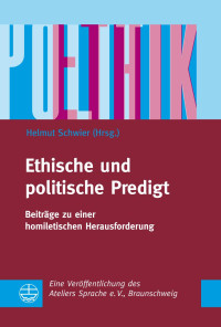 Helmut Schwier (Hrsg.) — Ethische und politische Predigt. Beiträge zu einer homiletischen Herausforderung. Eine Veröffentlichung des Ateliers Sprache e.V., Braunschweig, mit einem Geleitwort von Landesbischof Christoph Meyns