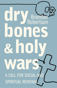 Robertson, Brandan; — Dry Bones and Holy Wars: A Call for Social and Spiritual Renewal