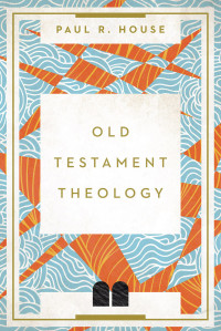 House, Paul R.; — Old Testament Theology