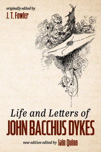 J. T. Fowler;Iain Quinn; — Life and Letters of John Bacchus Dykes