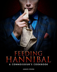 Janice Poon — Feeding Hannibal: A Connoisseur's Cookbook