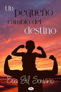 Eva Gil Soriano — Un pequeño cambio del destino: Una novela romántica de superación y resiliencia. Donde los problemas del pasado se harán muy presentes. (Spanish Edition)