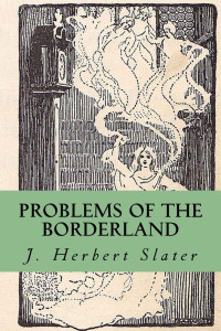 Slater, J. Herbert — Problems of the Borderland