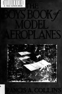 Collins, Francis Arnold, 1873- — The boys' book of model aeroplanes; how to build and fly them: with the story of the evolution of the flying machine