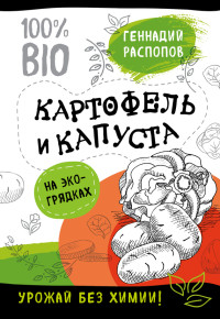 Геннадий Фёдорович Распопов — Картофель и капуста на эко грядках. Урожай без химии