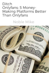 Noble Mike — Ditch Onlyfans: 5 Money-Making Platforms Better Than Onlyfans