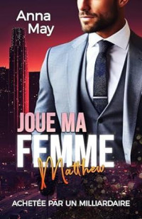 Anna May — Joue ma femme: Achetée par un milliardaire (les amoureux riches t. 8) (French Edition)