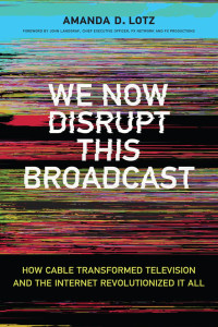 Amanda D. Lotz — We Now Disrupt This Broadcast