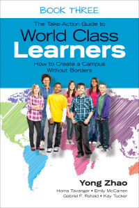 Yong Zhao, Homa Tavangar, Emily McCarren, Gabriel F. Rshaid, Kay Tucker — The Take-Action Guide to World Class Learners Book 3