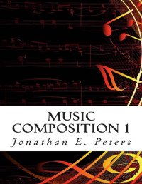 Jonathan E. Peters — Music Composition 1: Learn How to Compose Well-Written Rhythms and Melodies