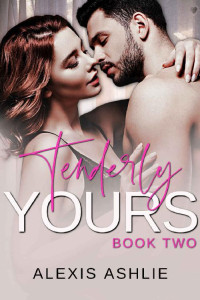 Alexis Ashlie — Tenderly Yours: A steamy second-chance romance