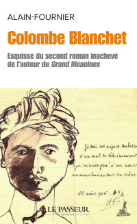 Alain-Fournier — Colombe Blanchet - Esquisse du second roman inachevé de l'auteur du Grand Meaulnes