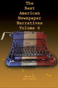 Reaves, Gayle; — The Best American Newspaper Narratives, Volume 6