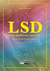 Wayne Glausser — LSD - Kulturgeschichte von A bis Z. Wie ein Molekül die Welt veränderte