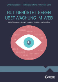 Czeschik, Johanna C. & Lindhorst, Matthias & Jehle, Roswitha — Gut gerüstet gegen Überwachung im Web – Wie Sie verschlüsselt mailen, chatten und surfen