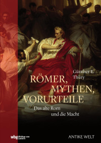 Günther E. Thüry — Römer, Mythen, Vorurteile